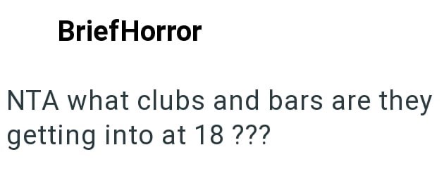 Brief Horror NTA what clubs and bars are they getting into at 18 ???