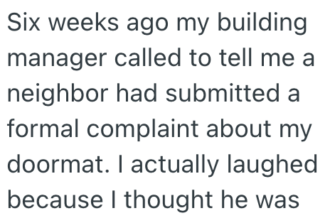 Six weeks ago my building manager called to tell me a neighbor had submitted a formal complaint about my doormat. I actually laughed because I thought he was