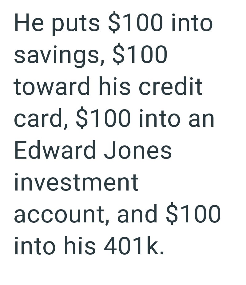 He puts $100 into savings, $100 toward his credit card, $100 into an Edward Jones investment account, and $100 into his 401k.