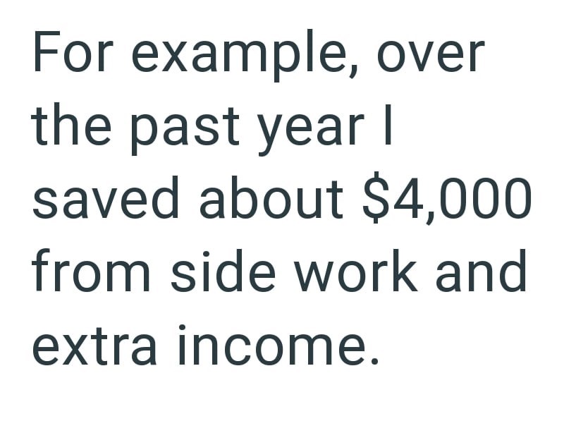 For example, over the past year | saved about $4,000 from side work and extra income.