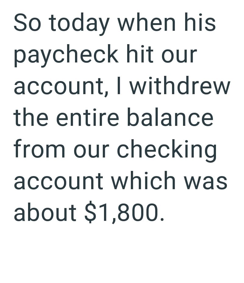 So today when his paycheck hit our account, I withdrew the entire balance from our checking account which was about $1,800.
