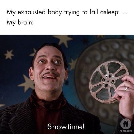My exhausted body trying to fall asleep: My brain: Showtime! ff FREEFORM
