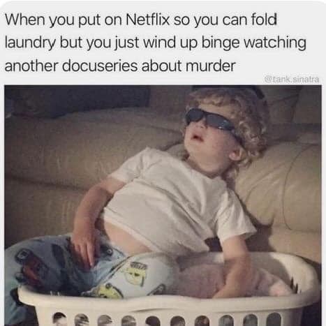 When you put on Netflix so you can fold laundry but you just wind up binge watching another docuseries about murder @tank sinatra