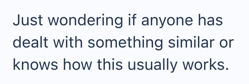 Just wondering if anyone has dealt with something similar or knows how this usually works.