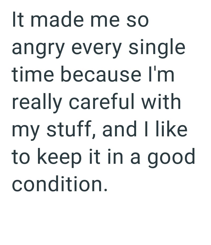 It made me so angry every single time because I'm really careful with my stuff, and I like to keep it in a good condition.