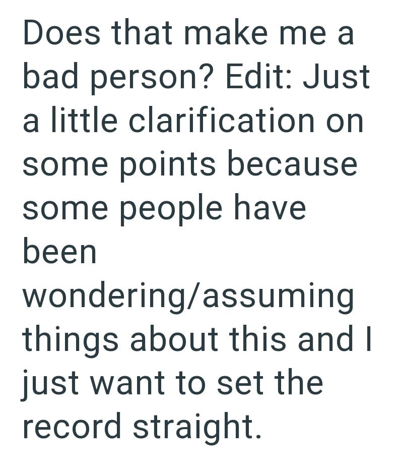 Does that make me a bad person? Edit: Just a little clarification on some points because some people have been wondering/assuming things about this and I just want to set the record straight.