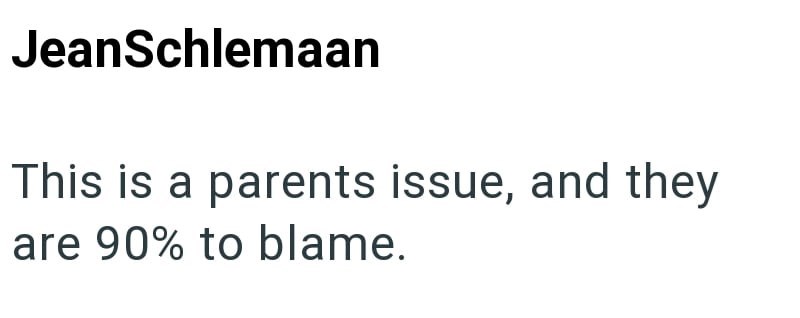 JeanSchlemaan This is a parents issue, and they are 90% to blame.
