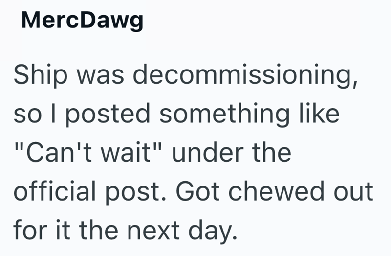 MercDawg Ship was decommissioning, so I posted something like "Can't wait" under the official post. Got chewed out for it the next day.