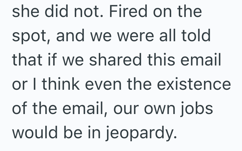 she did not. Fired on the spot, and we were all told. that if we shared this email or I think even the existence of the email, our own jobs would be in jeopardy.