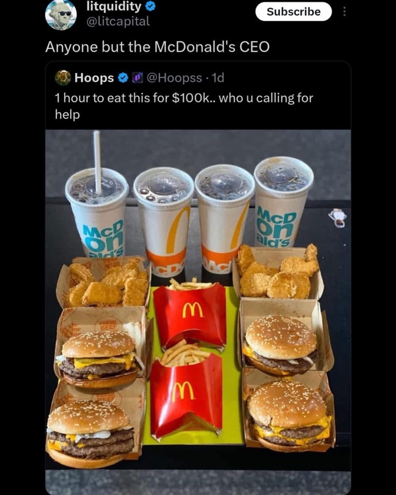litquidity @litcapital Anyone but the McDonald's CEO Hoops @Hoopss • 1d Subscribe 1 hour to eat this for $100k.. who u calling for help MCD FORSH 3 M McD ald's ...