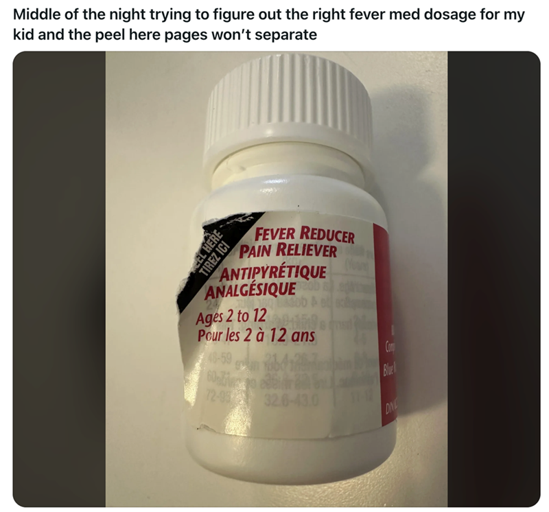 Middle of the night trying to figure out the right fever med dosage for my kid and the peel here pages won't separate FEVER REDUCER PAIN RELIEVER ANTIPYRETIQUE ANALGESIQUE IREZ ICI Ages 2 to 12 Pour les 2 à 12 ans 48-59 60 to 72-9532.6-43.0 Com Blue DIN