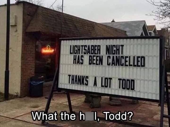 LIGHTSABER NIGHT HAS BEEN CANCELLED THANKS A LOT TODD What the h I, Todd?