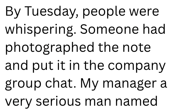 By Tuesday, people were whispering. Someone had photographed the note and put it in the company group chat. My manager a very serious man named