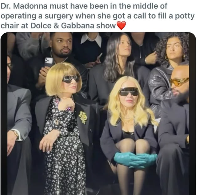 Dr. Madonna must have been in the middle of operating a surgery when she got a call to fill a potty chair at Dolce & Gabbana show