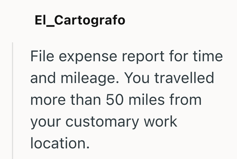El_Cartografo File expense report for time and mileage. You travelled more than 50 miles from your customary work location.