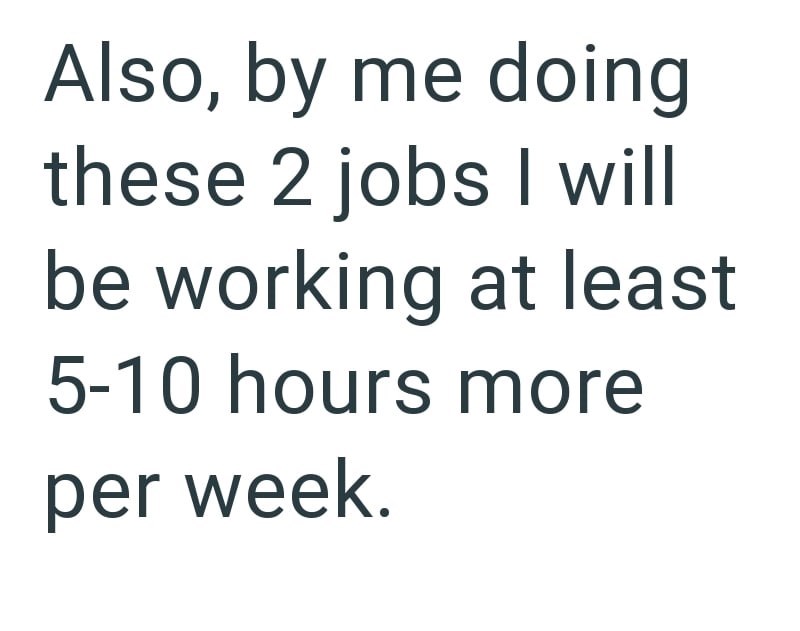 Also, by me doing these 2 jobs I will be working at least 5-10 hours more per week.