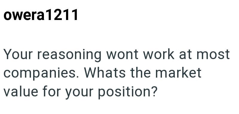 owera 1211 Your reasoning wont work at most companies. Whats the market value for your position?
