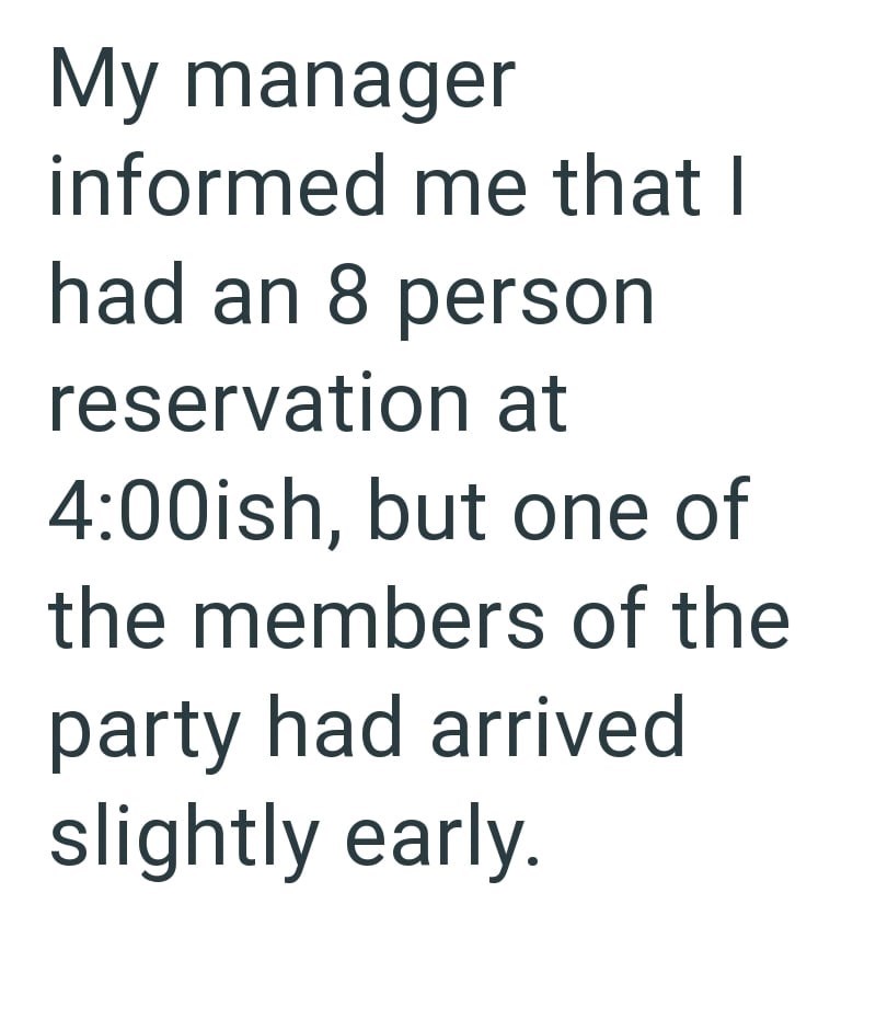 My manager informed me that I had an 8 person reservation at 4:00ish, but one of the members of the party had arrived slightly early.