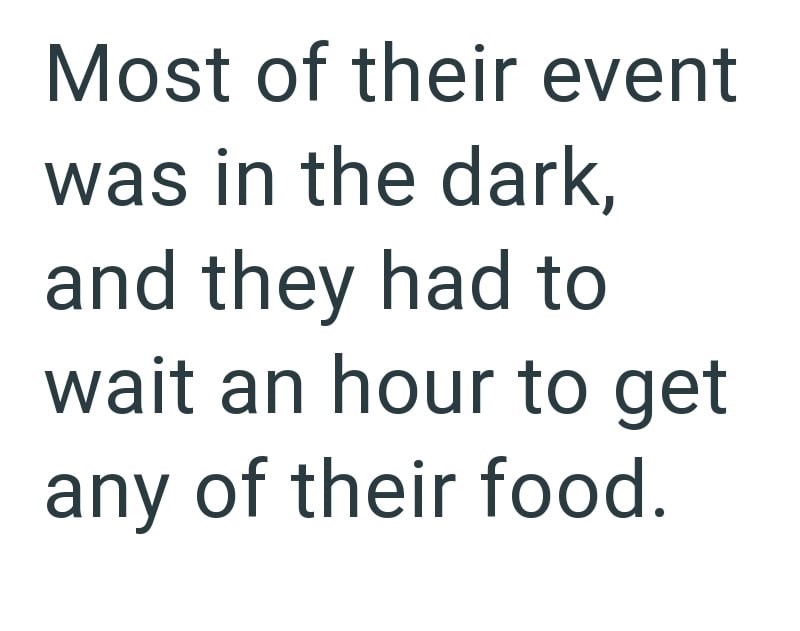 Most of their event was in the dark, and they had to wait an hour to get any of their food.