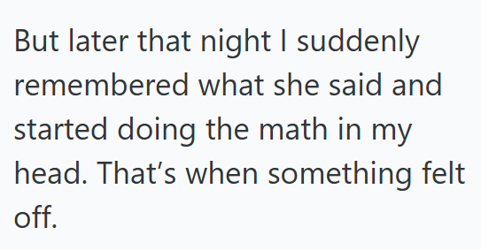 But later that night I suddenly remembered what she said and started doing the math in my head. That's when something felt off.
