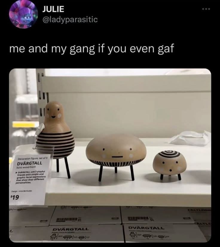 JULIE @ladyparasitic me and my gang if you even gaf Decoration figure, set of 3 DVÄRGTALL Sold wood-black DVARGTALL are 3 playful friends with simple and graphic facial expressions that show their different personalicies $19 श DVARGTALL DVÄRGTALL Hart Ive FALTLIVR MALTLO
