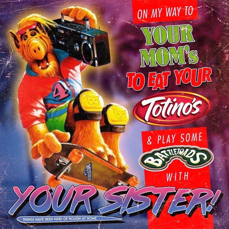 POLYSTAR ON MY WAY TO YOUR MOM's TO EAT YOUR Totino's & PLAY SOME BATTLETOADS WITH YOUR SISTER! THINGS HAVE BEEN KIND OF ROUGH AT HOME