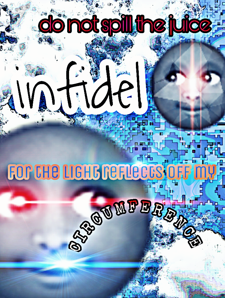 do not spill the juice infidel FOR CHE LIGHG reFLECCS OFF MY CIRCUMFERENCE