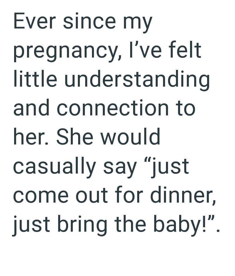Ever since my pregnancy, I've felt little understanding and connection to her. She would casually say "just come out for dinner, just bring the baby!".