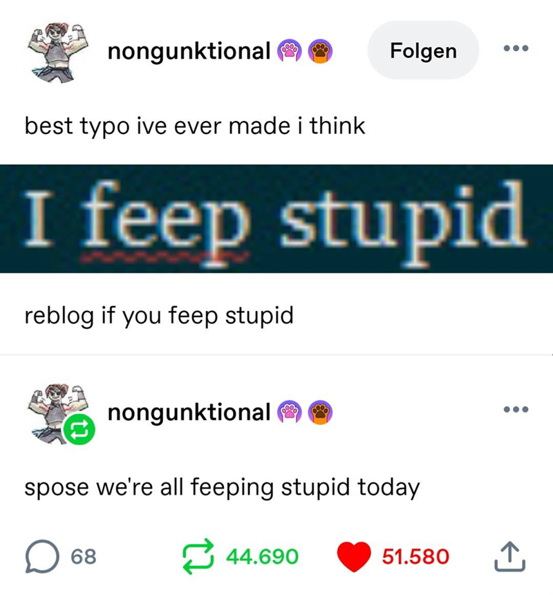 nongunktional best typo ive ever made i think Folgen I feep stupid reblog if you feep stupid nongunktional spose we're all feeping stupid today ☐ 68 44.690 51.580 ↑