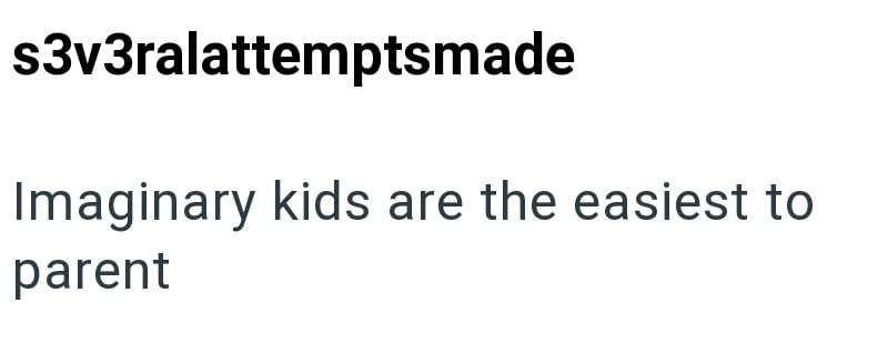 s3v3ralattemptsmade Imaginary kids are the easiest to parent