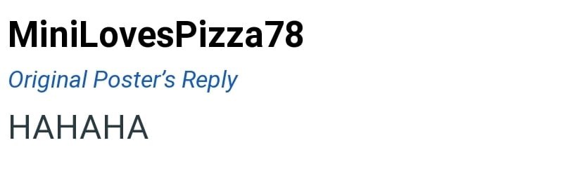 MiniLovesPizza78 Original Poster's Reply НАНАНА