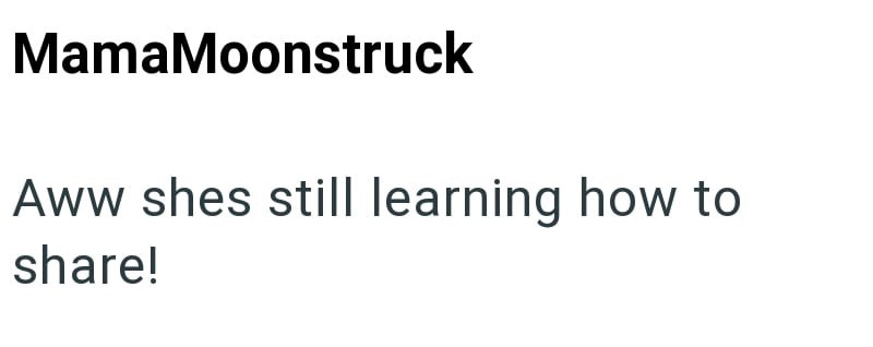 MamaMoonstruck Aww shes still learning how to share!