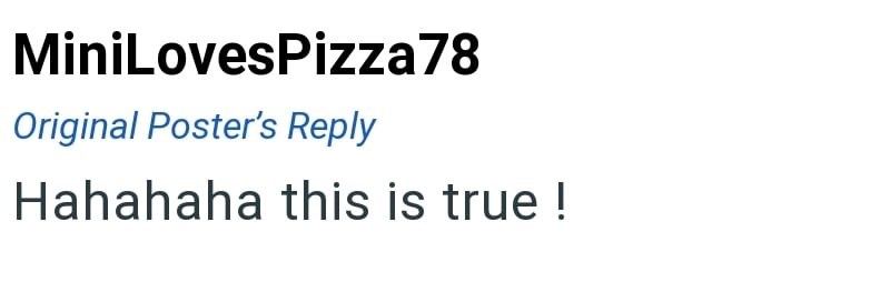 MiniLovesPizza78 Original Poster's Reply Hahahaha this is true!
