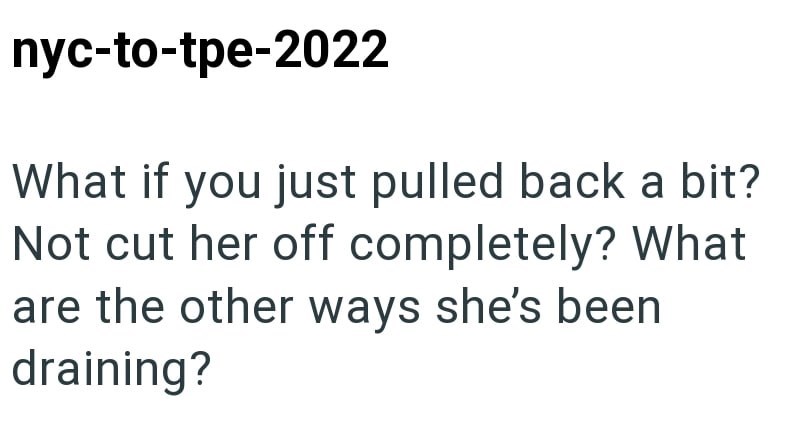 nyc-to-tpe-2022 What if you just pulled back a bit? Not cut her off completely? What are the other ways she's been draining?