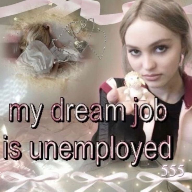my dream job is unemployed 555