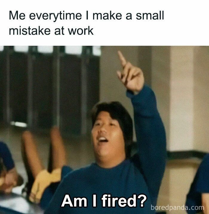 Me everytime I make a small mistake at work Am I fired? boredpanda.com