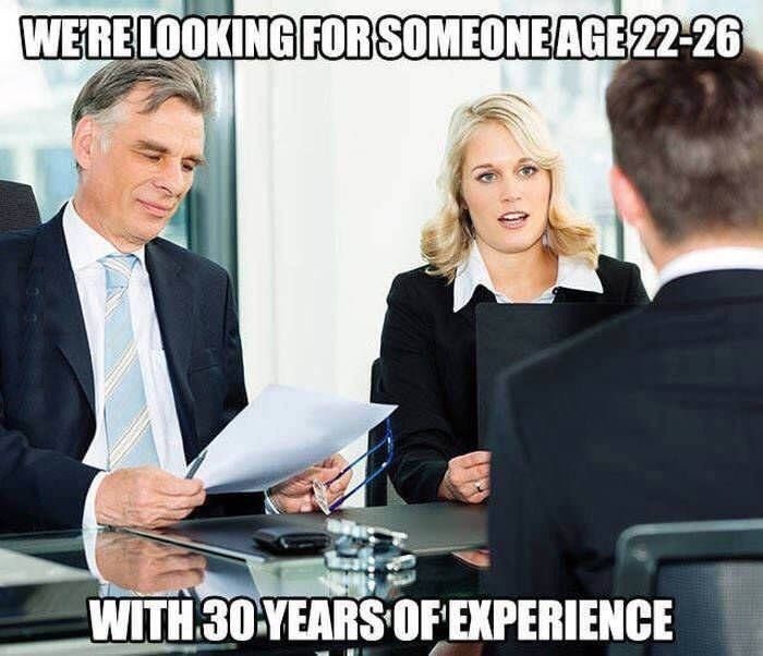 WE'RE LOOKING FOR SOMEONE AGE 22-26 WITH 30 YEARS OF EXPERIENCE