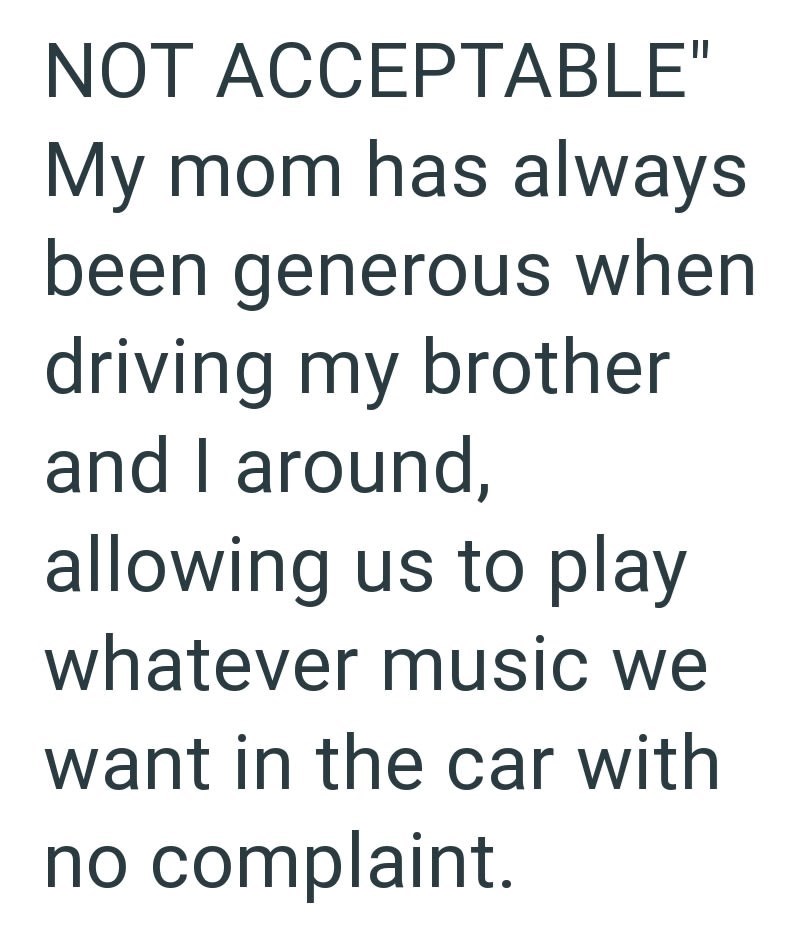 NOT ACCEPTABLE" My mom has always been generous when driving my brother and I around, allowing us to play whatever music we want in the car with no complaint.