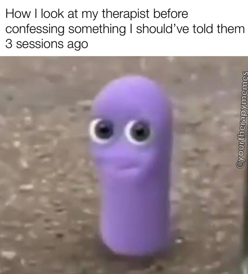 How I look at my therapist before confessing something I should've told them. 3 sessions ago @yourtherapymemes