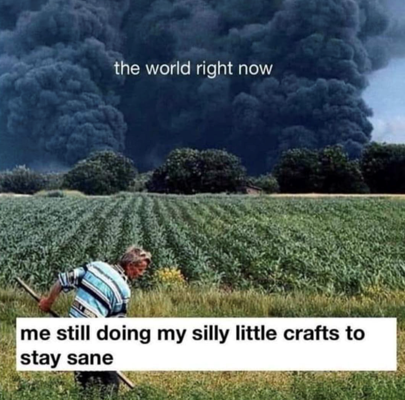the world right now me still doing my silly little crafts to stay sane