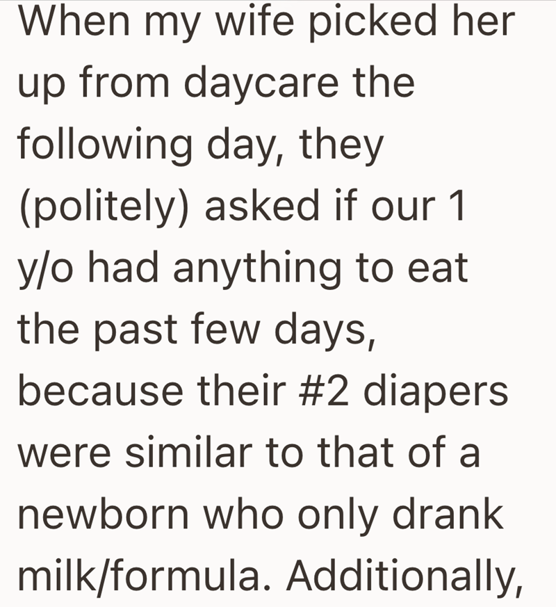 When my wife picked her up from daycare the following day, they (politely) asked if our 1 y/o had anything to eat the past few days, because their #2 diapers were similar to that of a newborn who only drank milk/formula. Additionally,