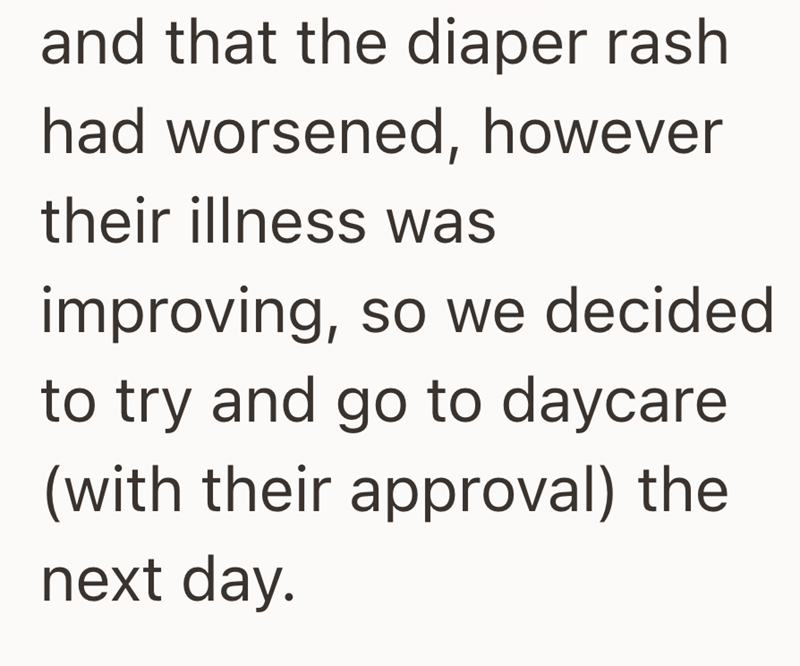 and that the diaper rash had worsened, however their illness was improving, so we decided to try and go to daycare (with their approval) the next day.