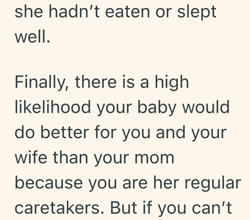she hadn't eaten or slept well. Finally, there is a high likelihood your baby would do better for you and your wife than your mom because you are her regular caretakers. But if you can't