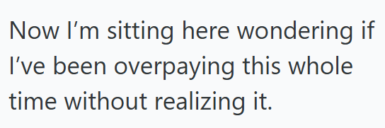 Now I'm sitting here wondering if I've been overpaying this whole time without realizing it.