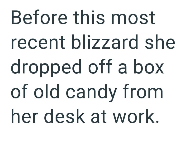 Before this most recent blizzard she dropped off a box of old candy from her desk at work.