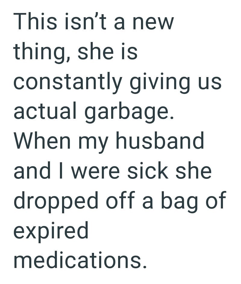This isn't a new thing, she is constantly giving us actual garbage. When my husband and I were sick she dropped off a bag of expired medications.
