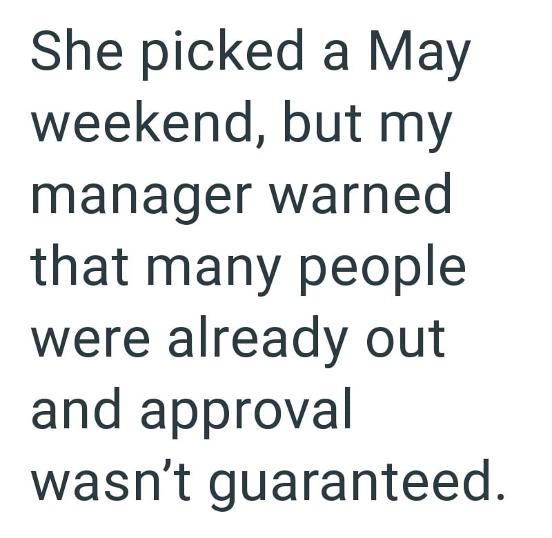 She picked a May weekend, but my manager warned that many people were already out and approval wasn't guaranteed.