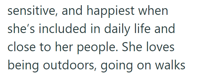 sensitive, and happiest when she's included in daily life and close to her people. She loves being outdoors, going on walks