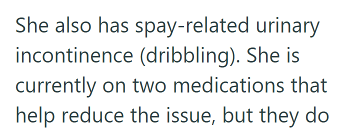 She also has spay-related urinary incontinence (dribbling). She is currently on two medications that help reduce the issue, but they do
