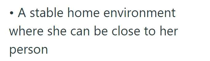 • A stable home environment where she can be close to her person